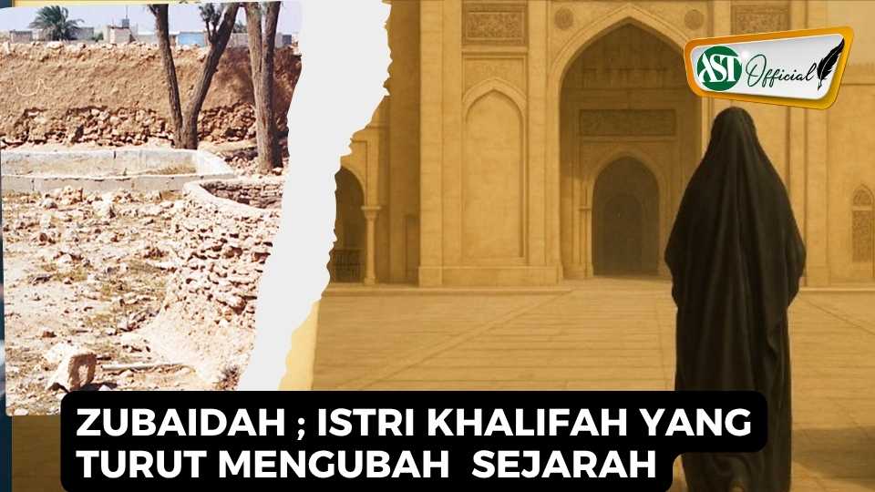 ZUBAIDAH ; ISTRI YANG TURUT MENGUBAH SEJARAH