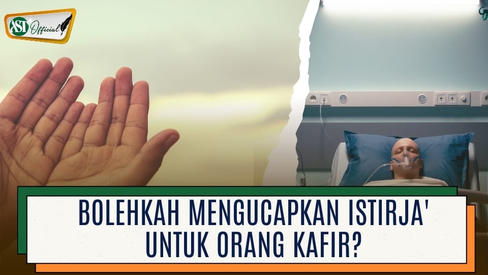 BOLEHKAH MENGUCAPKAN ISTIRJA’ UNTUK ORANG KAFIR ?