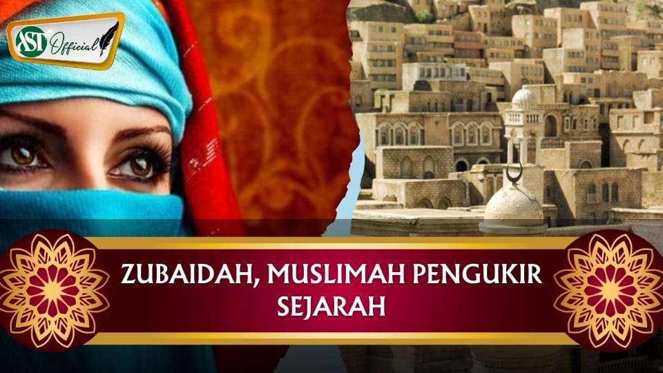 ZUBAIDAH ; MUSLIMAH PENGUKIR SEJARAH