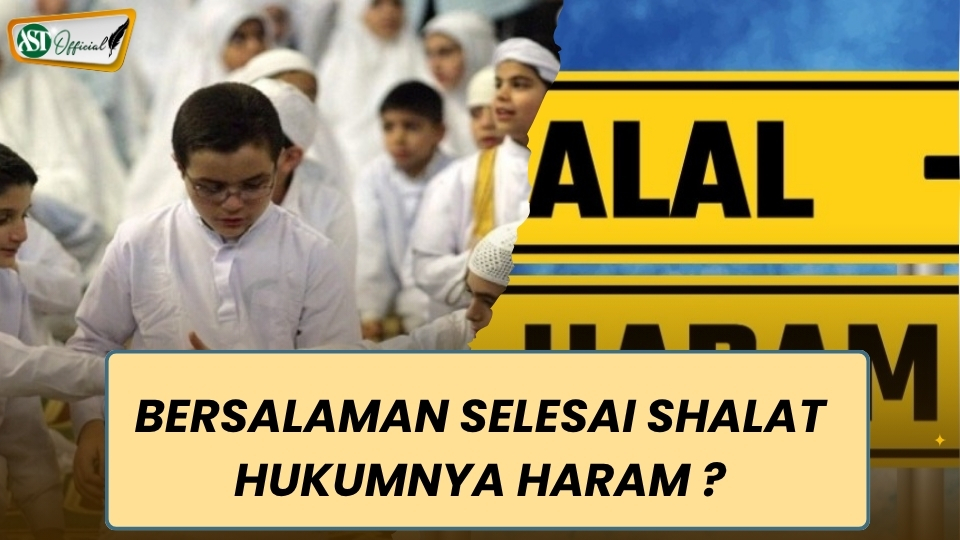BERSALAMAN SELESAI SHALAT HUKUMNYA HARAM?